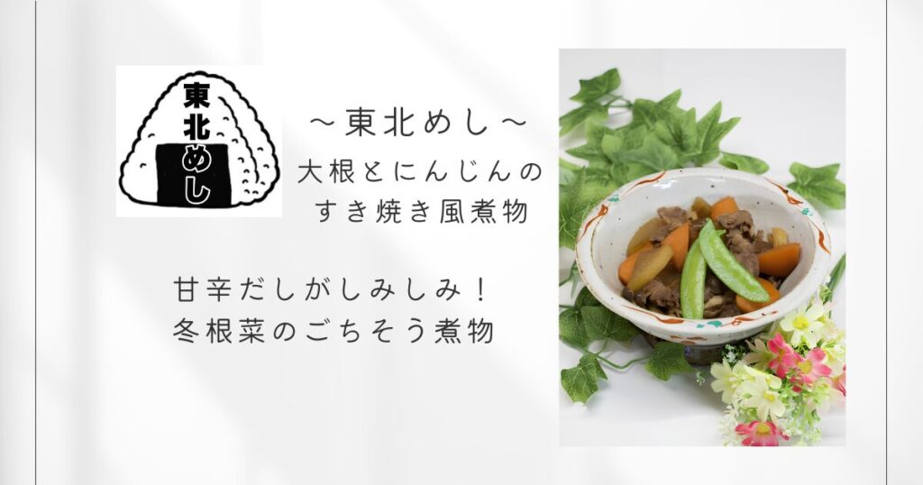 東北めし_大根とにんじんのすき焼き風煮物